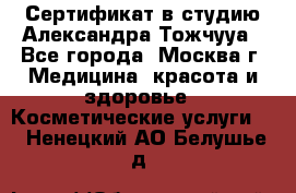 Сертификат в студию Александра Тожчууа - Все города, Москва г. Медицина, красота и здоровье » Косметические услуги   . Ненецкий АО,Белушье д.